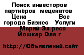 Поиск инвесторов, партнёров, меценатов › Цена ­ 2 000 000 - Все города Бизнес » Услуги   . Марий Эл респ.,Йошкар-Ола г.